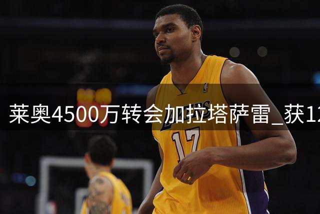 莱奥4500万转会加拉塔萨雷 获1200万税后年薪